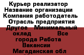 Курьер-реализатор › Название организации ­ Компания-работодатель › Отрасль предприятия ­ Другое › Минимальный оклад ­ 20 000 - Все города Работа » Вакансии   . Магаданская обл.,Магадан г.